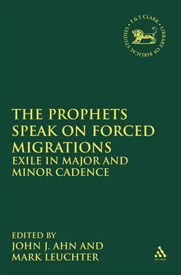 The Prophets Speak on Forced Migrations: Exile in Major and Minor Cadence (Volume 557) (Library of Hebrew Bible/Old Testament Studies, The, 557)