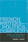 French Writers and the Politics of Complicity: Crises of Democracy in the 1940s and 1990s French Writers and the Politics of Complicity: Crises of Democracy in the 1940s and 1990s