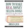 How to Make Real Money Selling Books: A Complete Guide to the Book Publishers’ World of Special Sales