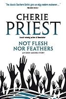 Not Flesh Nor Feathers. Cherie Priest