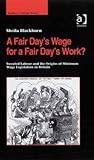 A Fair Day's Wage for a Fair Day's Work?: Sweated Labour and the Origins of Minimum Wage Legislation in Britain