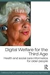 Digital Welfare for the Third Age: Health and social care informatics for older people Digital Welfare for the Third Age: Health and social care informatics for older people