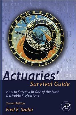 Actuaries' Survival Guide: How to Succeed in One of the Most Desirable Professions (Revised)