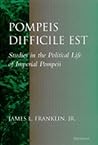Pompeis Difficile Est: Studies in the Political Life of Imperial Pompeii