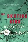 The Skating Rink by Roberto Bolaño The Skating Rink by Roberto Bolaño