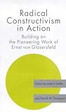 Radical Constructivism in Action: Building on the Pioneering Work of Ernst von Glasersfeld (Primary Directions Series)