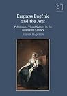 Empress Eugénie and the Arts by Alison McQueen