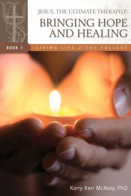 Jesus, The Ultimate Therapist: Bringing Hope and Healing (Living Life 2 the Fullest) (Volume 1)