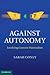 Against Autonomy: Justifying Coercive Paternalism