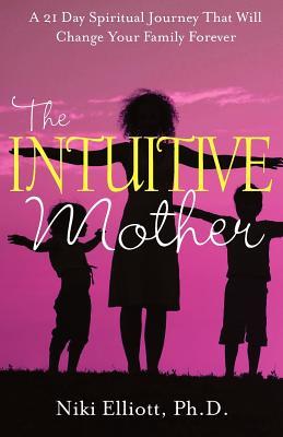 The Intuitive Mother: A 21-Day Spiritual Journey That Will Change Your Family Forever