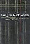 Hiring the Black Worker: The Racial Integration of the Southern Textile Industry, 1960-1980 Hiring the Black Worker: The Racial Integration of the Southern Textile Industry, 1960-1980