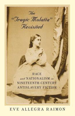 The 'Tragic Mulatta' Revisited: Race and Nationalism in Nineteenth-Century Antislavery Fiction