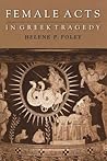 Female Acts in Greek Tragedy (Martin Classical Lectures)