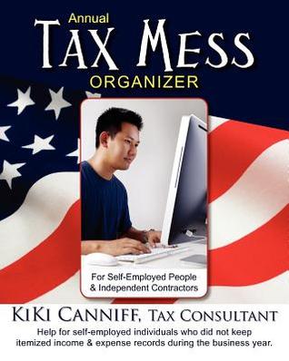 Annual Tax Mess Organizer for Self-Employed People & Independent Contractors: Help for self-employed individuals who did not keep itemized income and expense records during the business year.