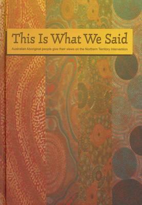 This Is What We Said: Australian Aboriginal People Give Their Views on the Northern Territory Intervention (Hardcover)