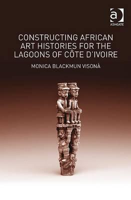 Constructing African Art Histories for the Lagoons of Côte d'Ivoire (Hardcover)