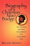 Biography of a Chairman Mao Badge: The Creation and Mass Consumption of a Personality Cult Biography of a Chairman Mao Badge: The Creation and Mass Consumption of a Personality Cult