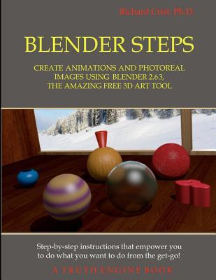 Blender Steps: Create Animations and Photoreal Images Using Blender 2.63, the Amazing Free 3D Art Tool