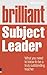 Brilliant Subject Leader: What You Need to Know to Be a Truly Outstanding Teacher