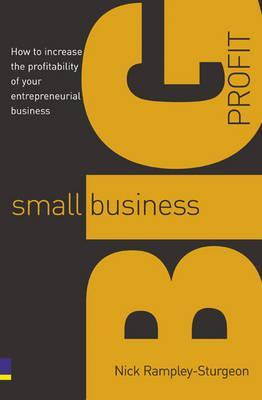 Small Business, Big Profit!: How to Increase the Profitability of Your Entrepreneurial Business