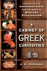 A Cabinet of Greek Curiosities: Strange Tales and Surprising Facts from the Cradle of Western Civilization A Cabinet of Greek Curiosities: Strange Tales and Surprising Facts from the Cradle of Western Civilization