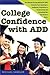 College Confidence with ADD: The Ultimate Success Manual for ADD Students, from Applying to Academics, Preparation to Social Success and Everything Else You Need to Know