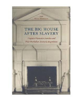 The Big House after Slavery: Virginia Plantation Families and Their Postbellum Domestic Experiment (A Nation Divided: Studies in the Civil War Era)