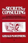 The Secrets of Consulting: A Guide to Giving and Getting Advice Successfully