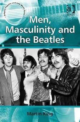 Men, Masculinity and the Beatles (Ashgate Popular and Folk Music Series)