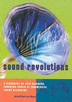 Sound Revolutions: A Biography of Fred Gaisberg, Founding Father of Commercial Sound Recording (Paperback)