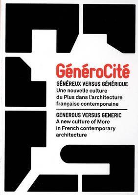 GeneroCite/ GereroCity: Genereux Versus Generique: Une Nouvelle Culture de Plus Dans L'architecture Francaise Contemporaine/ Generous Versus Generic: ... Architecture (English and French Edition)