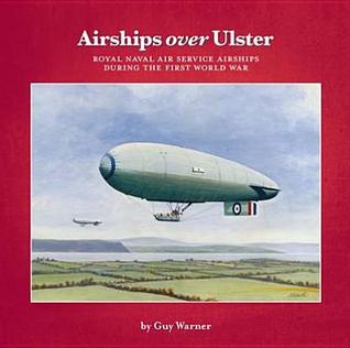 Airships Over Ulster: Royal Naval Air Service Airships During the First World War