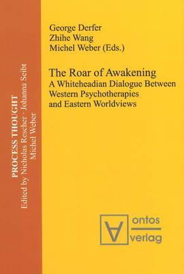 The Roar of Awakening: A Whiteheadian Dialogue Between Western Psychotherapies and Eastern Worldviews (Process Thought)