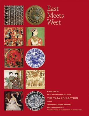 East Meets West: A Selection of Asian and European Art from the Tata Collection in the Chhatrapati Shivaji Maharaj Vastu Sangrahalaya