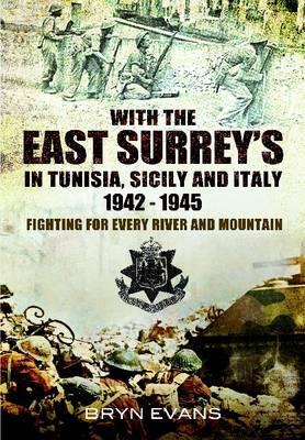 With the East Surreys in Tunisia and Italy, 1942 & 1945: Fighting for Every River and Mountain (Hardcover)