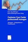 Customer Care Center Professionell Managen. Strategien - Erfolgsfaktoren - Praxisbeispiele Customer Care Center Professionell Managen. Strategien - Erfolgsfaktoren - Praxisbeispiele