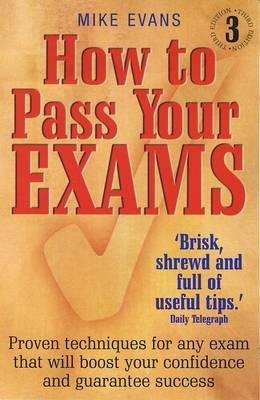 How to Pass Your Exams: Proven Techniques for Any Exam That Will Boost Your Confidence and Success (Paperback)