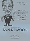 Conversations With Ban Ki-Moon: What The United Nations Is Really Like: The View From The Top