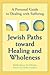 Jewish Paths toward Healing and Wholeness: A Personal Guide to Dealing with Suffering