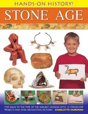 Hands-On History! Stone Age: Step back to the time of the earliest humans, with 15 step-by-step projects and 380 exciting pictures