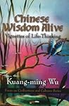 Chinese Wisdom Alive: Vignettes of Life-Thinking (Focus on Civilizations and Cultures)