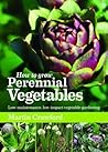 How to Grow Perennial Vegetables: Low-maintenance, low-impact vegetable gardening How to Grow Perennial Vegetables: Low-maintenance, low-impact vegetable gardening
