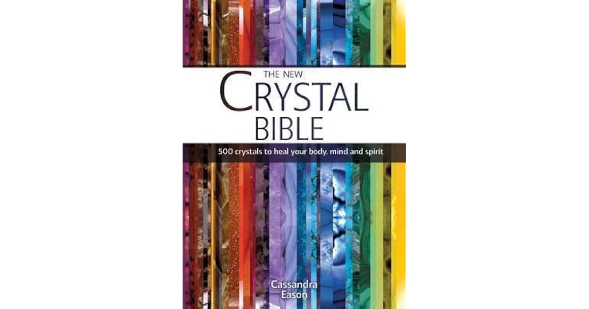 The New Crystal Bible 500 Crystals to Heal Your Body, Mind and Spirit