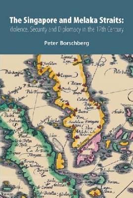 The Singapore and Melaka Straits: Violence, Security and Diplomacy in the 17th Century (Paperback)