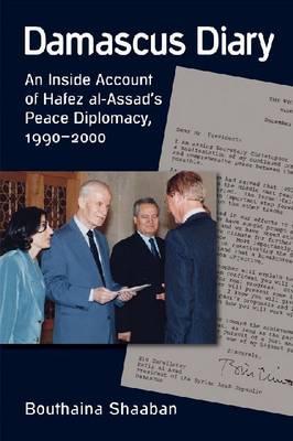 Damascus Diary: An Inside Account of Hafez al-Assad's Peace Diplomacy, 1990-2000