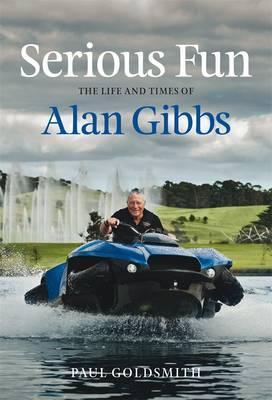 Serious Fun: the Life And Times of Alan Gibbs