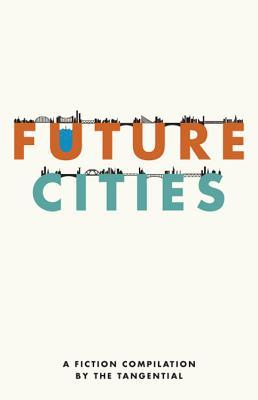 Future Cities; A Fiction Compilation by The Tangential