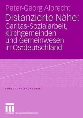 Distanzierte Nähe: Caritas-Sozialarbeit, Kirchgemeinden und Gemeinwesen in Ostdeutschland (Forschung Pädagogik) (German Edition)