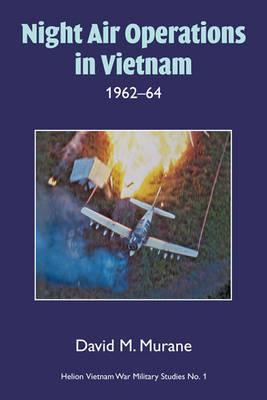 Night Air Operations in Vietnam 1962-64 (Helion Vietnam War Military Studies)