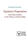 Epistemic Pragmatism: And Other Studies in the Theory of Knowledge Epistemic Pragmatism: And Other Studies in the Theory of Knowledge